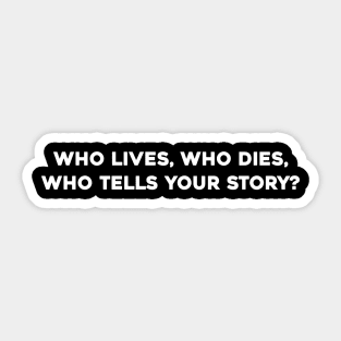 Who Lives, Who Dies, Who Tells Your Story? Sticker